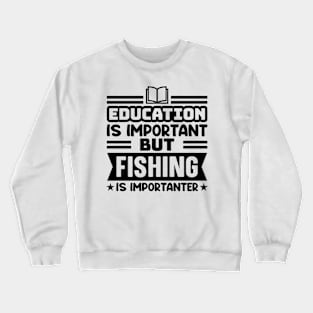 Education is important, but fishing is importanter Crewneck Sweatshirt